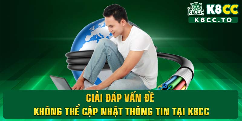 Giải đáp vấn đề không thể cập nhật thông tin tại K8CC