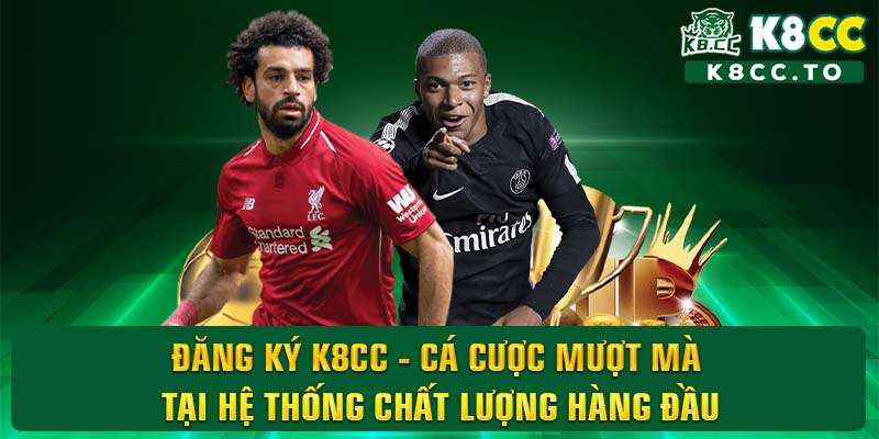 Đăng ký K8CC - Cá cược mượt mà tại hệ thống chất lượng hàng đầu