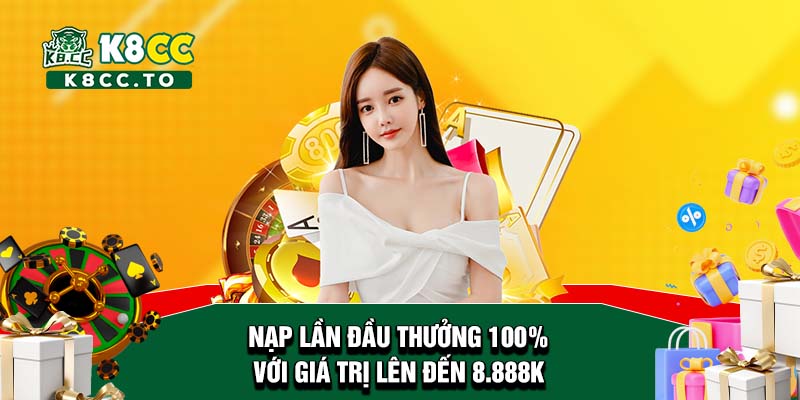 Nạp lần đầu thưởng 100% với giá trị lên đến 8.888K