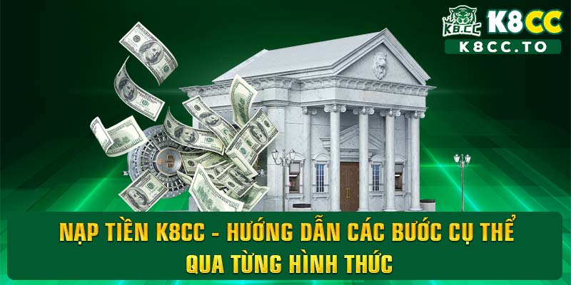 Nạp tiền K8CC - Hướng dẫn các bước cụ thể qua từng hình thức