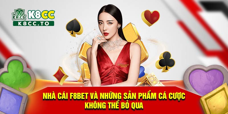 Nhà cái F8bet và những sản phẩm cá cược không thể bỏ qua