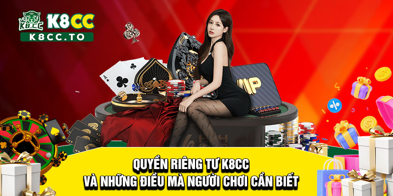 Quyền riêng tư K8CC và những điều mà người chơi cần biết