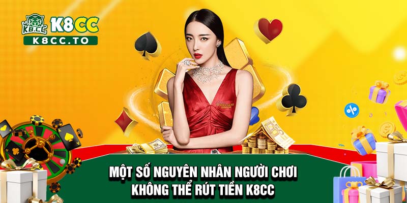 Một số nguyên nhân người chơi không thể rút tiền K8CC