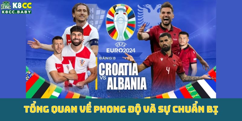 nhan-dinh-keo-croatia-vs-albania-tong-quan-ve-phong-do-va-su-chuan-bi