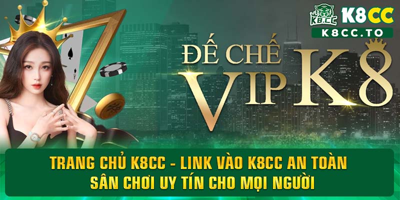 Trang chủ K8CC - Link vào K8CC an toàn - Sân chơi uy tín cho mọi người