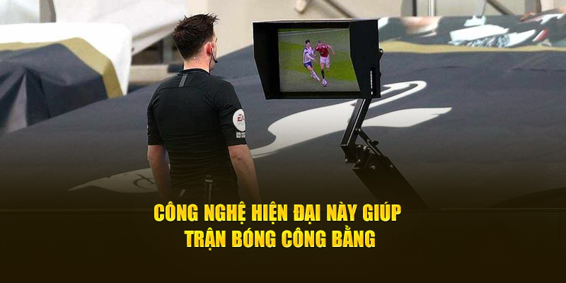 Công nghệ hiện đại này giúp trận bóng công bằng